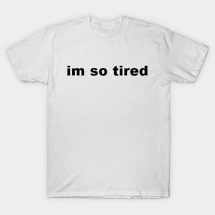 i'm so tired T-Shirt